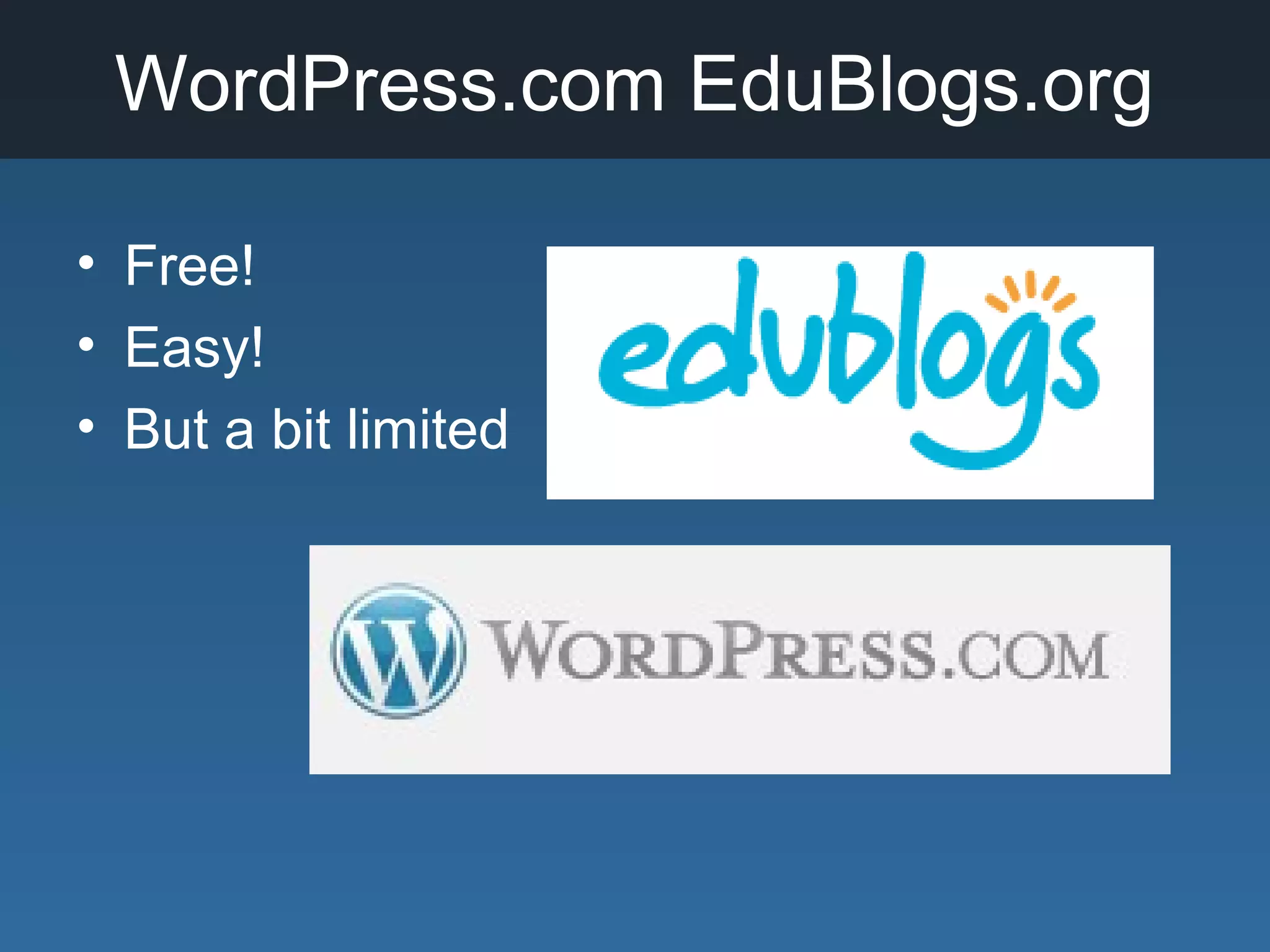 WordPress.com EduBlogs.org
• Free!
• Easy!
• But a bit limited
 