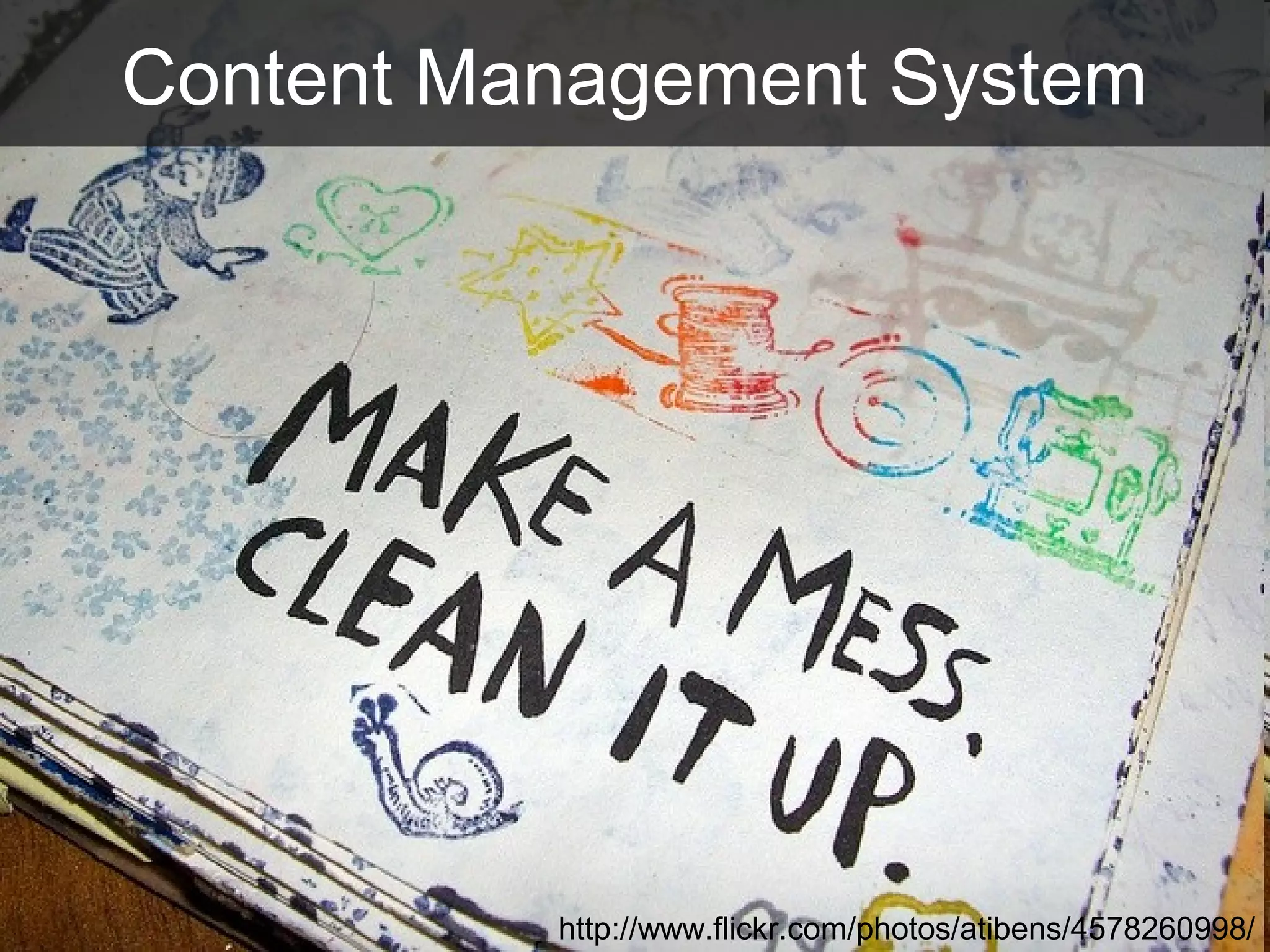 Content Management System
http://www.flickr.com/photos/atibens/4578260998/
 