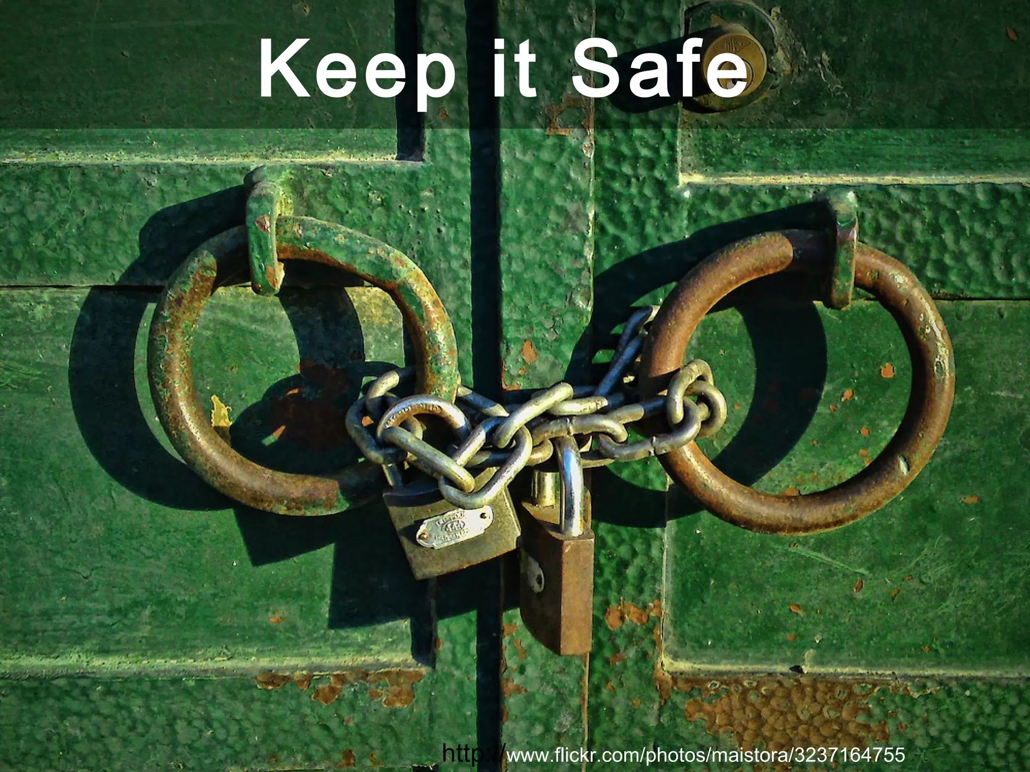 Keep it Safe
http://www.flickr.com/photos/maistora/3237164755
 