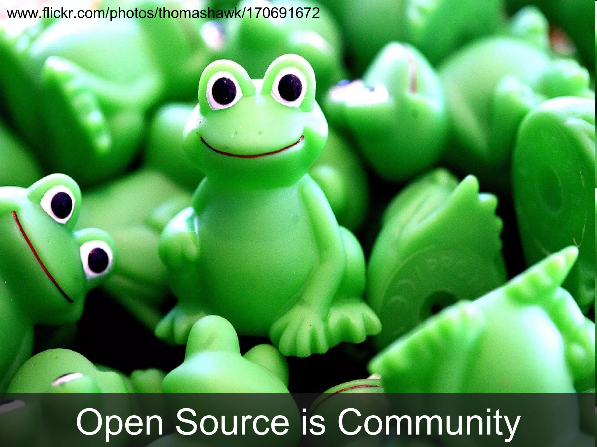 Open Source is Community
www.flickr.com/photos/thomashawk/170691672
 