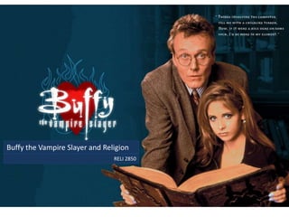 Buffy the Vampire Slayer and Religion
RELI 2850
 