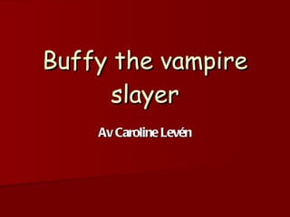 Buffy the vampire slayer Av Caroline Levén 