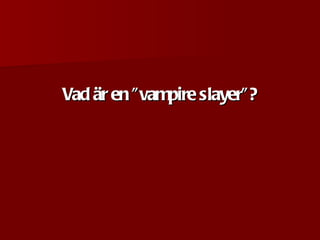 Vad är en ”vampire slayer”? 