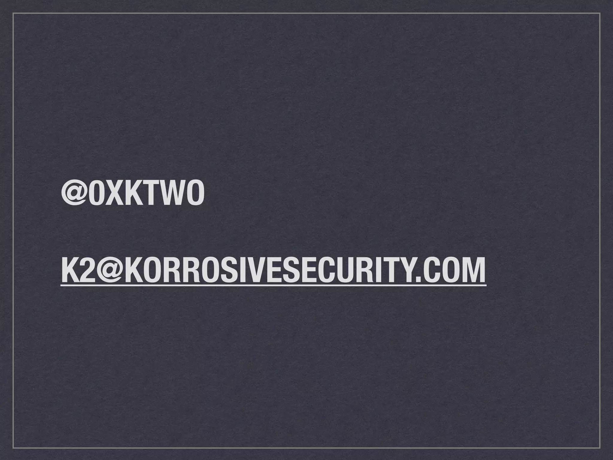 @0XKTWO
K2@KORROSIVESECURITY.COM
 