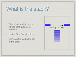 What is the stack?
Data structure that store
values contiguously in
memory

Last In First Out structure

ESP register marks the top
of the stack
 