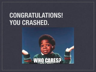 CONGRATULATIONS! 
YOU CRASHED.
 