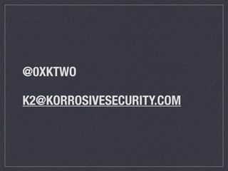 @0XKTWO
K2@KORROSIVESECURITY.COM
 