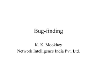 Bug-finding K. K. Mookhey Network Intelligence India Pvt. Ltd. 