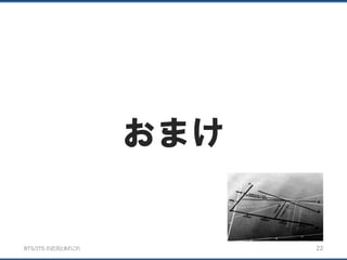 BTS/ITS の近況とあれこれ
おまけ
22
 