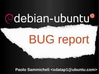 BUG report Paolo Sammicheli <xdatap1@ubuntu.com> 