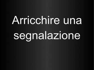 Arricchire una segnalazione 