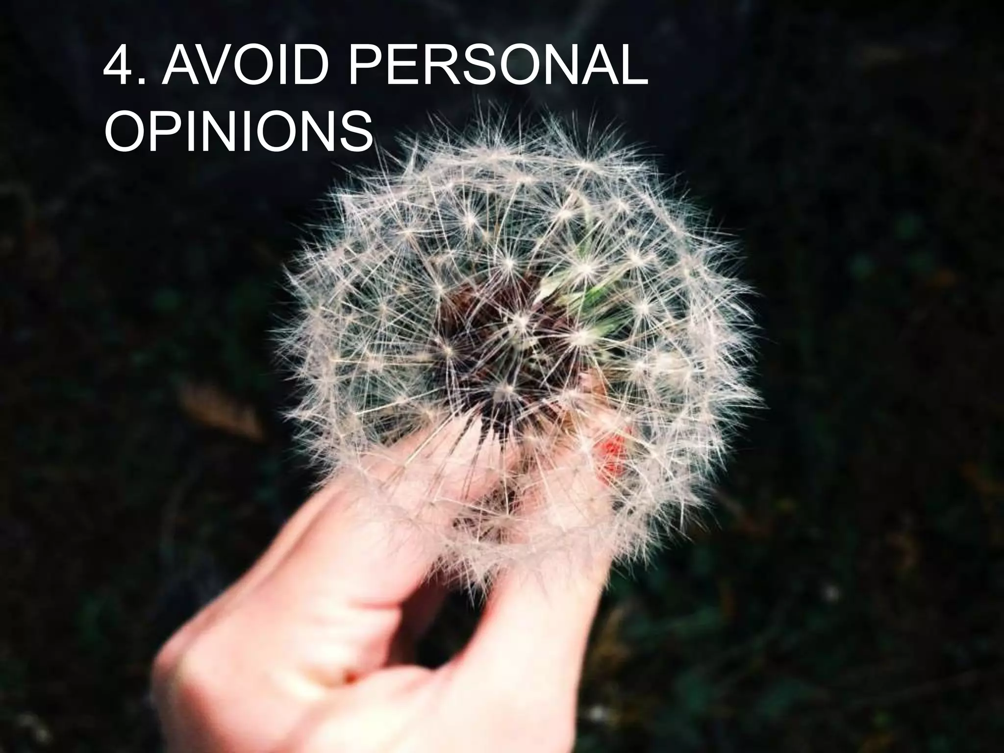 4. AVOID PERSONAL
OPINIONS
 