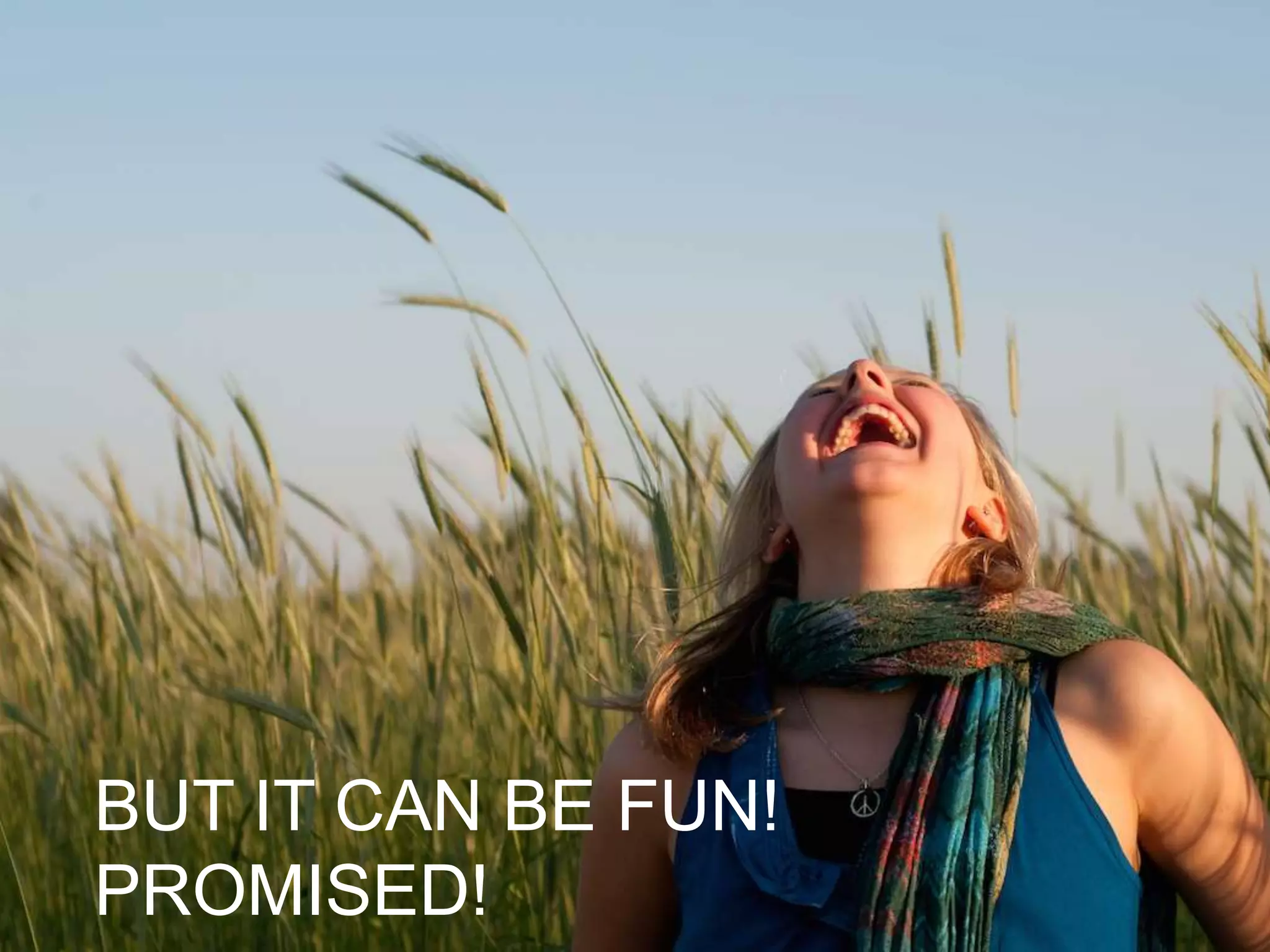 BUT IT CAN BE FUN!
PROMISED!
 