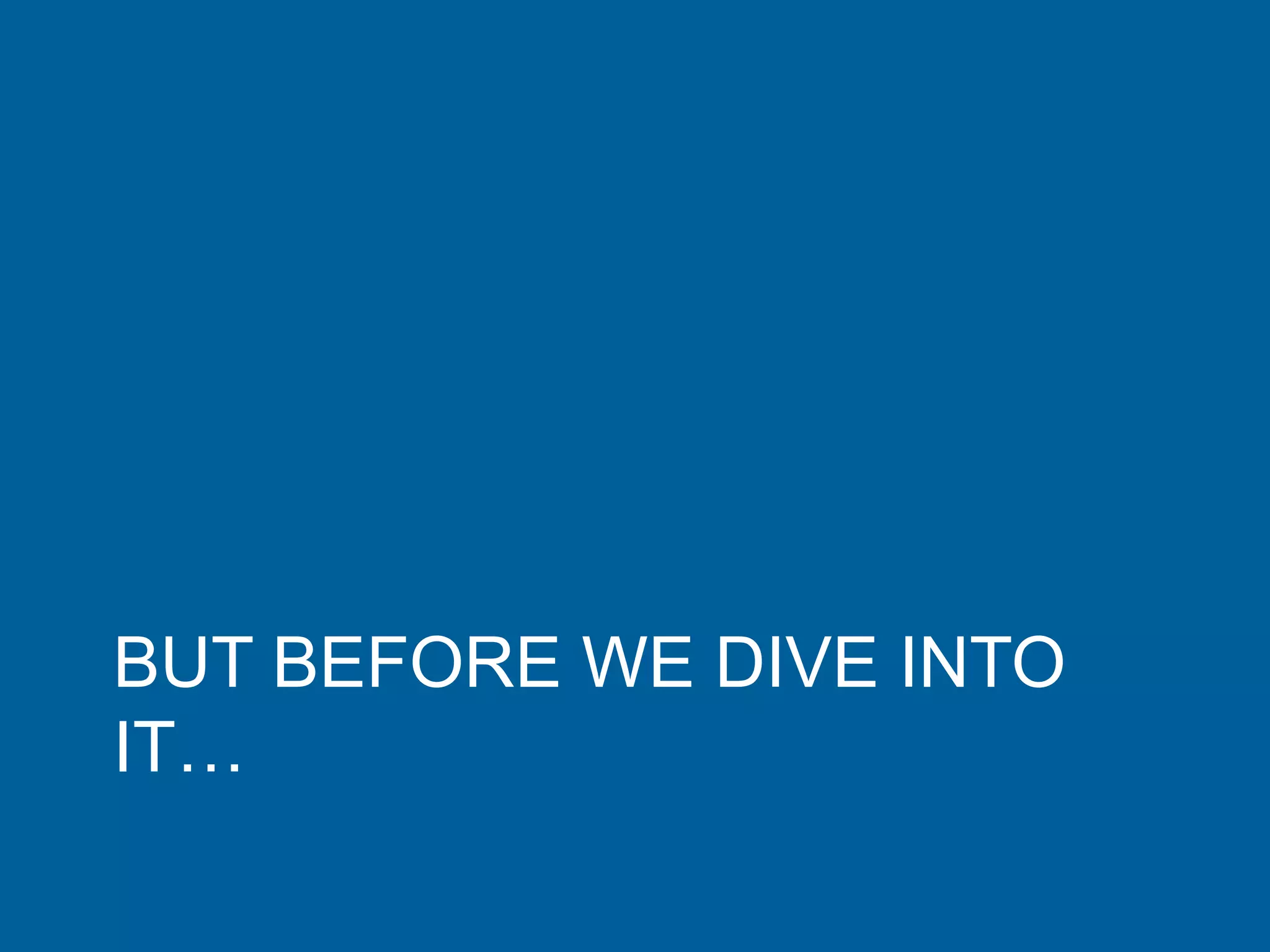 BUT BEFORE WE DIVE INTO
IT…
 