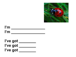 I’m ________________ I’m ________________ I’ve got ________ I’ve got ________ I’ve got ________