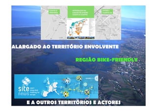 ALARGADO AO TERRITÓRIO ENVOLVENTE 
REGIÃO BIKE-FRIENDLY 
E A OUTROS TERRITÓRIOS E ACTORES 
 