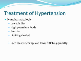 Treatment of Hypertension
 Nonpharmacologic
 Low salt diet
 High potassium foods
 Exercise
 Limiting alcohol
 Each lifestyle change can lower SBP by 4-5mmHg.
 