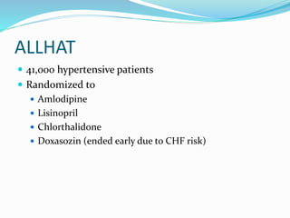 ALLHAT
 41,000 hypertensive patients
 Randomized to
 Amlodipine
 Lisinopril
 Chlorthalidone
 Doxasozin (ended early due to CHF risk)
 