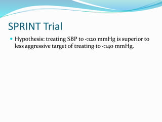 SPRINT Trial
 Hypothesis: treating SBP to <120 mmHg is superior to
less aggressive target of treating to <140 mmHg.
 