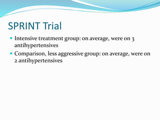 SPRINT Trial
 Intensive treatment group: on average, were on 3
antihypertensives
 Comparison, less aggressive group: on average, were on
2 antihypertensives
 