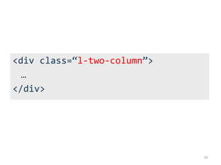 <div class=“l-two-column”>
  …
</div>




                             10
 