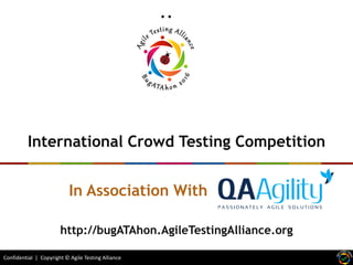 Confidential | Copyright © Agile Testing Alliance
BugATAhon 2016
International Crowd Testing Competition
In Association With .
http://bugATAhon.AgileTestingAlliance.org
 
