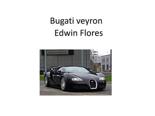 Bugati veyron
Edwin Flores
 