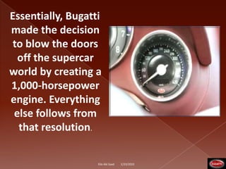 Essentially, Bugatti made the decision to blow the doors off the supercar world by creating a 1,000-horsepower engine. Everything else follows from that resolution.1/23/2010Elie Abi Saad