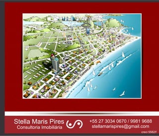 Stella Maris Pires +55 27 3034 0670 / 9981 9688
Consultoria Imobiliária stellamarispires@gmail.com
creci 5582/f
