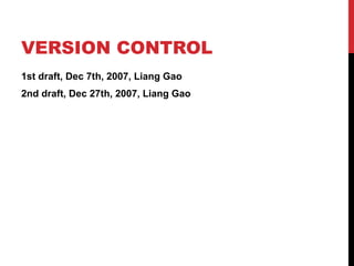 VERSION CONTROL
1st draft, Dec 7th, 2007, Liang Gao
2nd draft, Dec 27th, 2007, Liang Gao
 