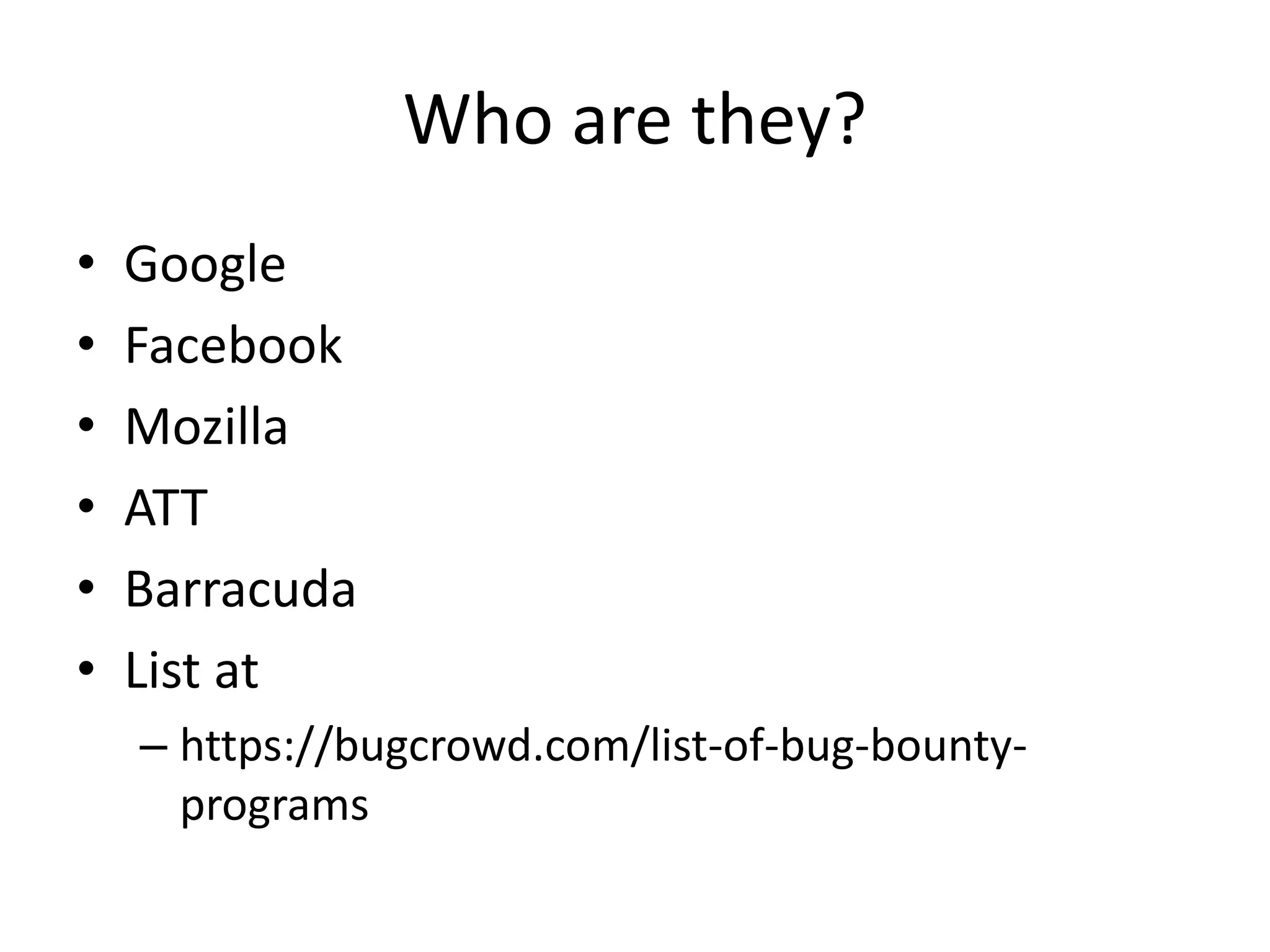 Who are they?
•
•
•
•
•
•

Google
Facebook
Mozilla
ATT
Barracuda
List at
– https://bugcrowd.com/list-of-bug-bountyprograms

 