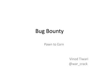 Bug Bounty
Pawn to Earn

Vinod Tiwari
@war_crack

 