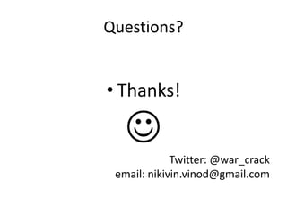 Questions?

• Thanks!


Twitter: @war_crack
email: nikivin.vinod@gmail.com

 