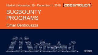 BUGBOUNTY
PROGRAMS
Omar Benbouazza
Madrid | November 30 - December 1, 2018
 