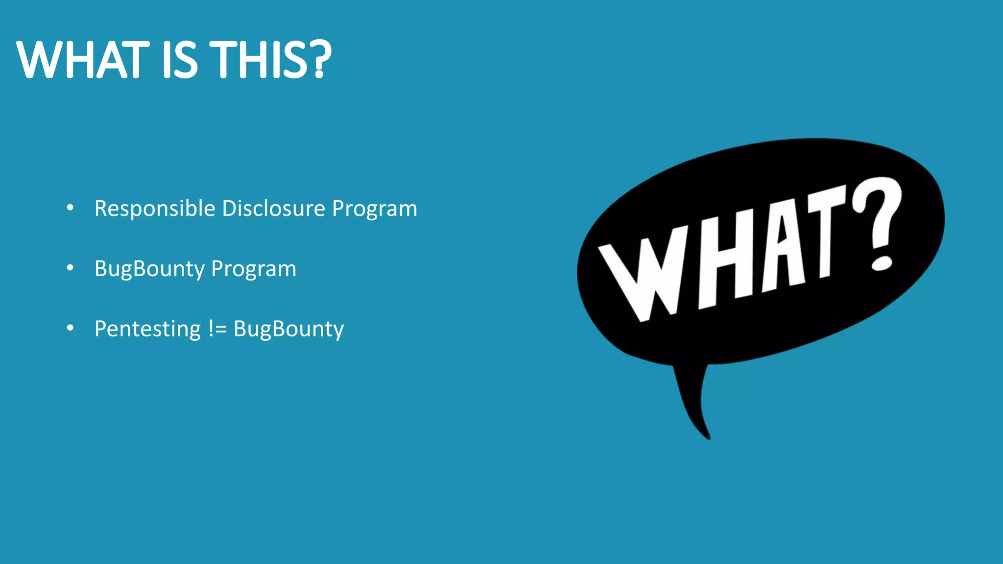 • Responsible Disclosure Program
• BugBounty Program
• Pentesting != BugBounty
 