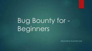 Bug Bounty for -
Beginners
             HIMANSHU KUMAR DAS
 