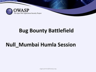 sagar.parmar@owasp.org
Bug Bounty Battlefield
Null_Mumbai Humla Session
 