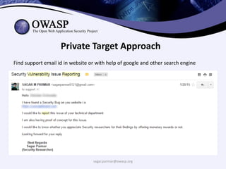 sagar.parmar@owasp.org
Private Target Approach
Find support email id in website or with help of google and other search engine
 