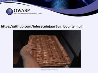 sagar.parmar@owasp.org
https://github.com/infosecninjaa/Bug_bounty_nulll
 