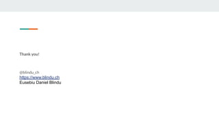 Thank you!
@blindu_ch
https://www.blindu.ch
Eusebiu Daniel Blindu
 