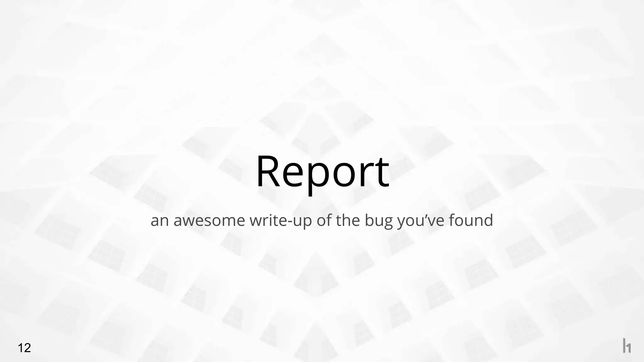 Report
12
an awesome write-up of the bug you’ve found
 