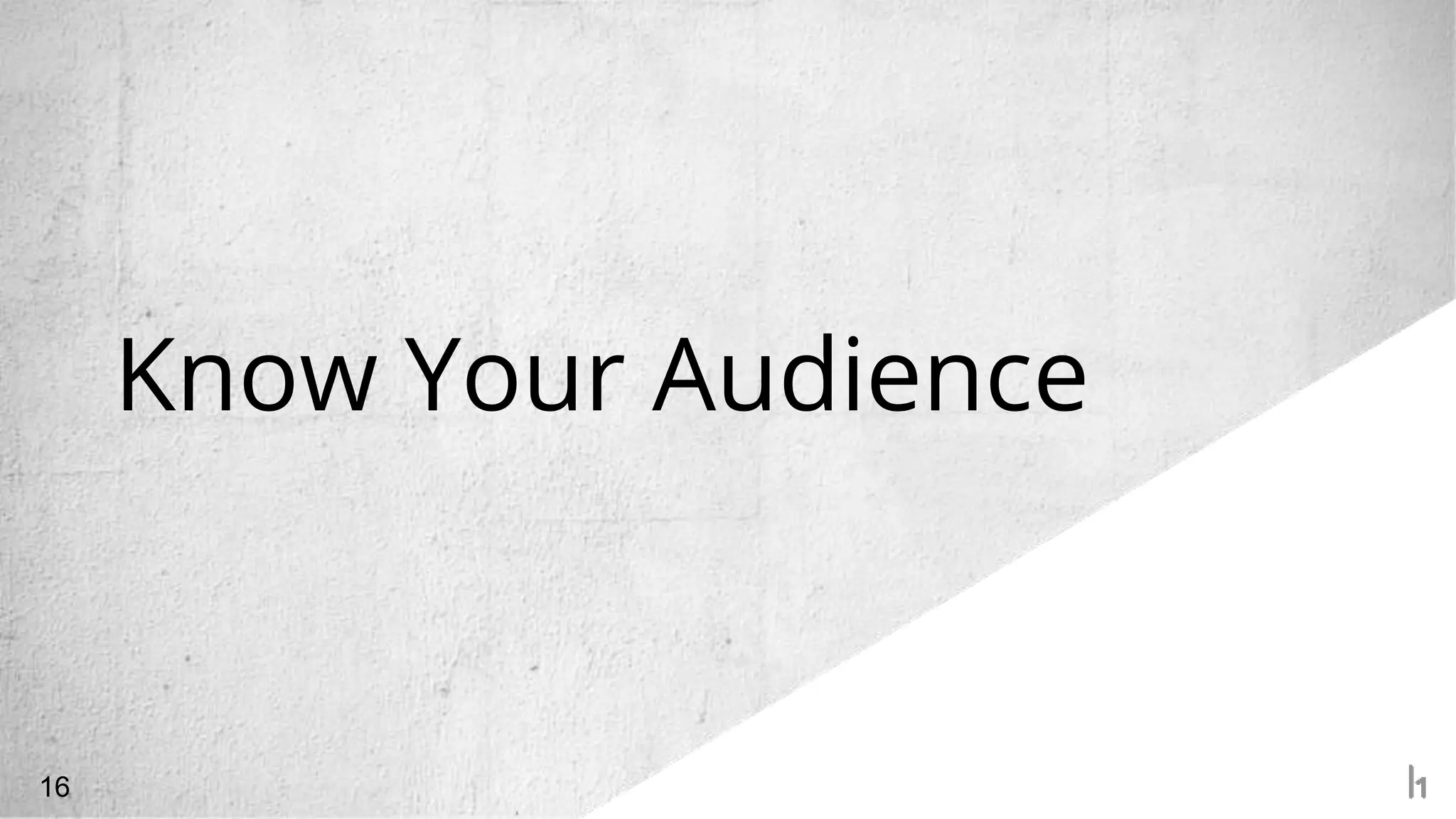 Know Your Audience
16
 
