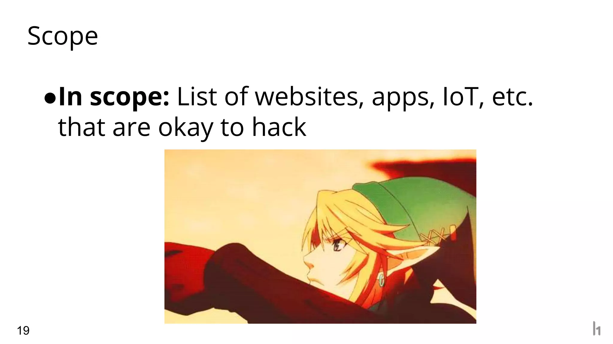 Scope
19
●In scope: List of websites, apps, IoT, etc.
that are okay to hack
 