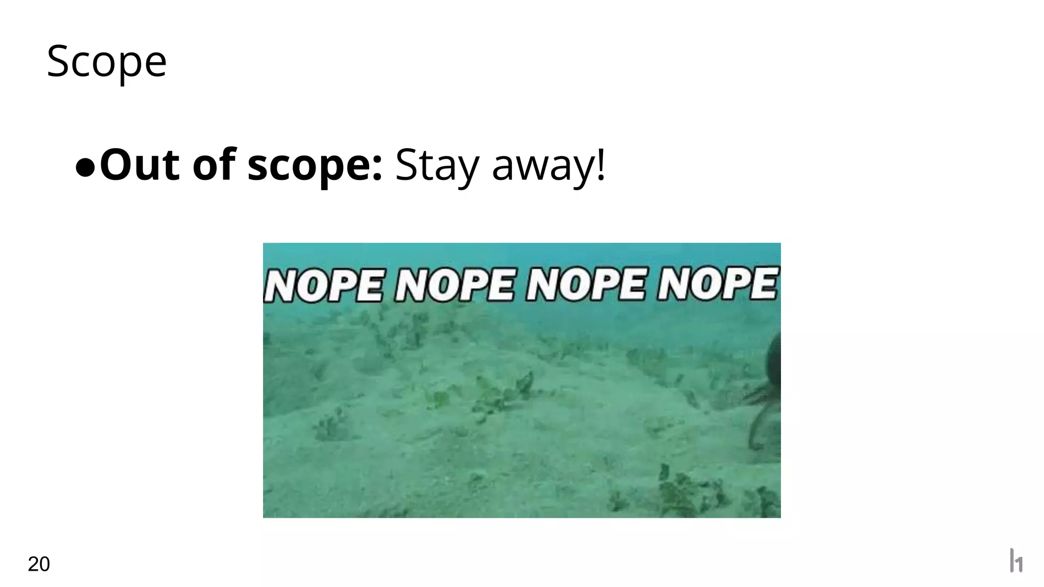 Scope
20
●Out of scope: Stay away!
 