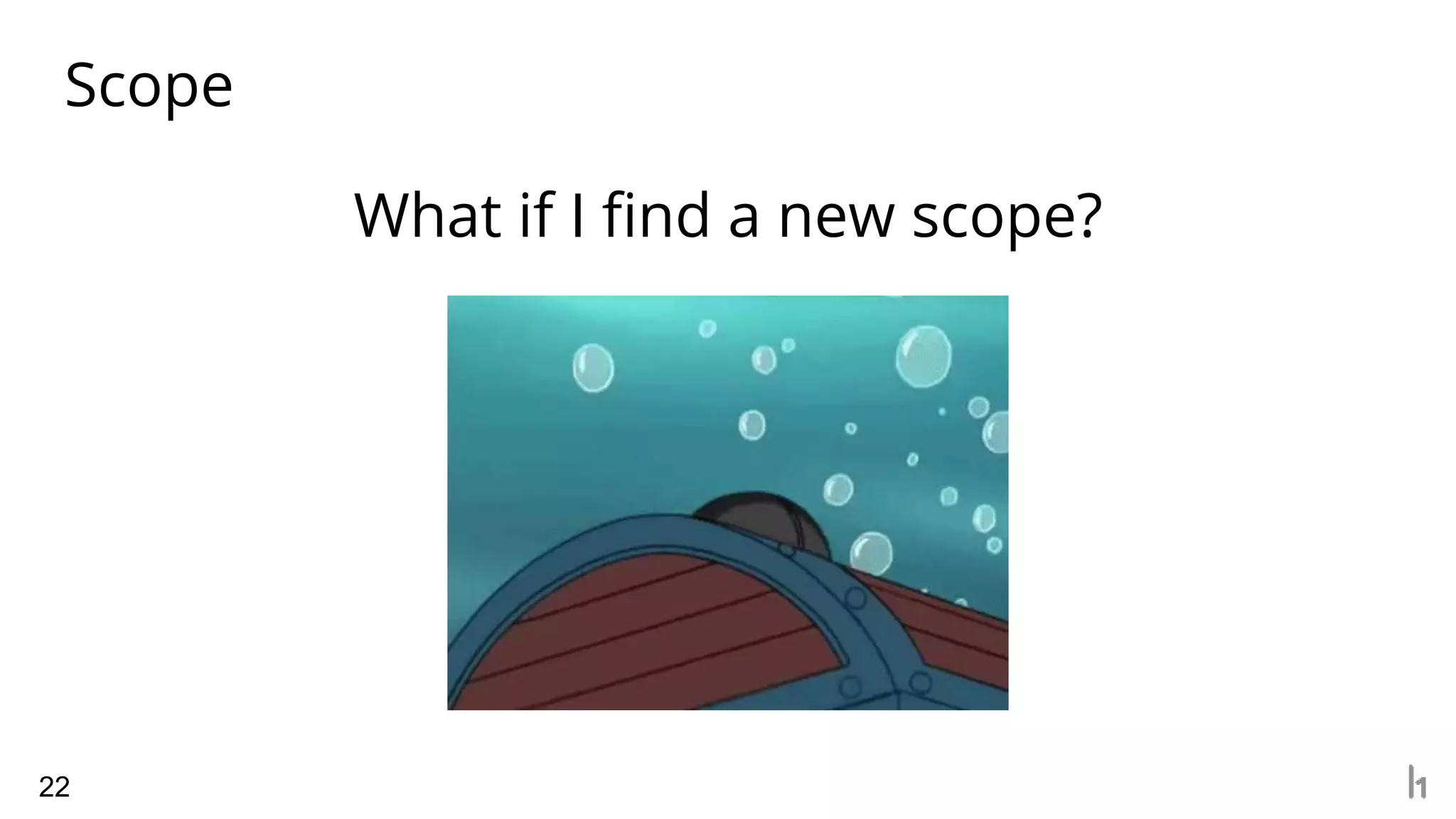 Scope
22
What if I find a new scope?
 