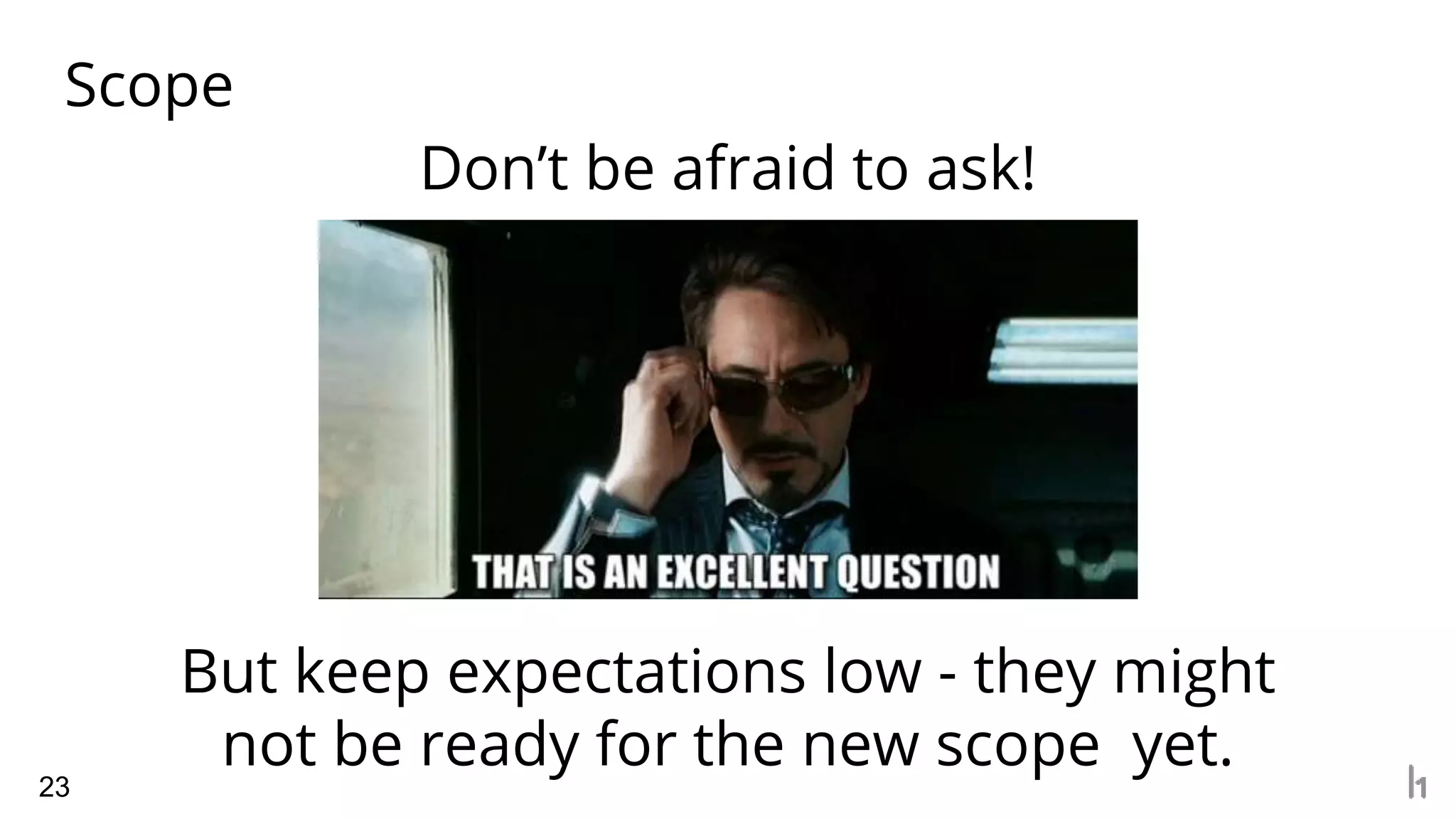 Scope
23
Don’t be afraid to ask!
But keep expectations low - they might
not be ready for the new scope yet.
 
