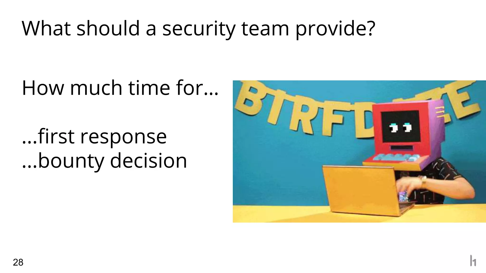 What should a security team provide?
28
How much time for…
...first response
...bounty decision
 