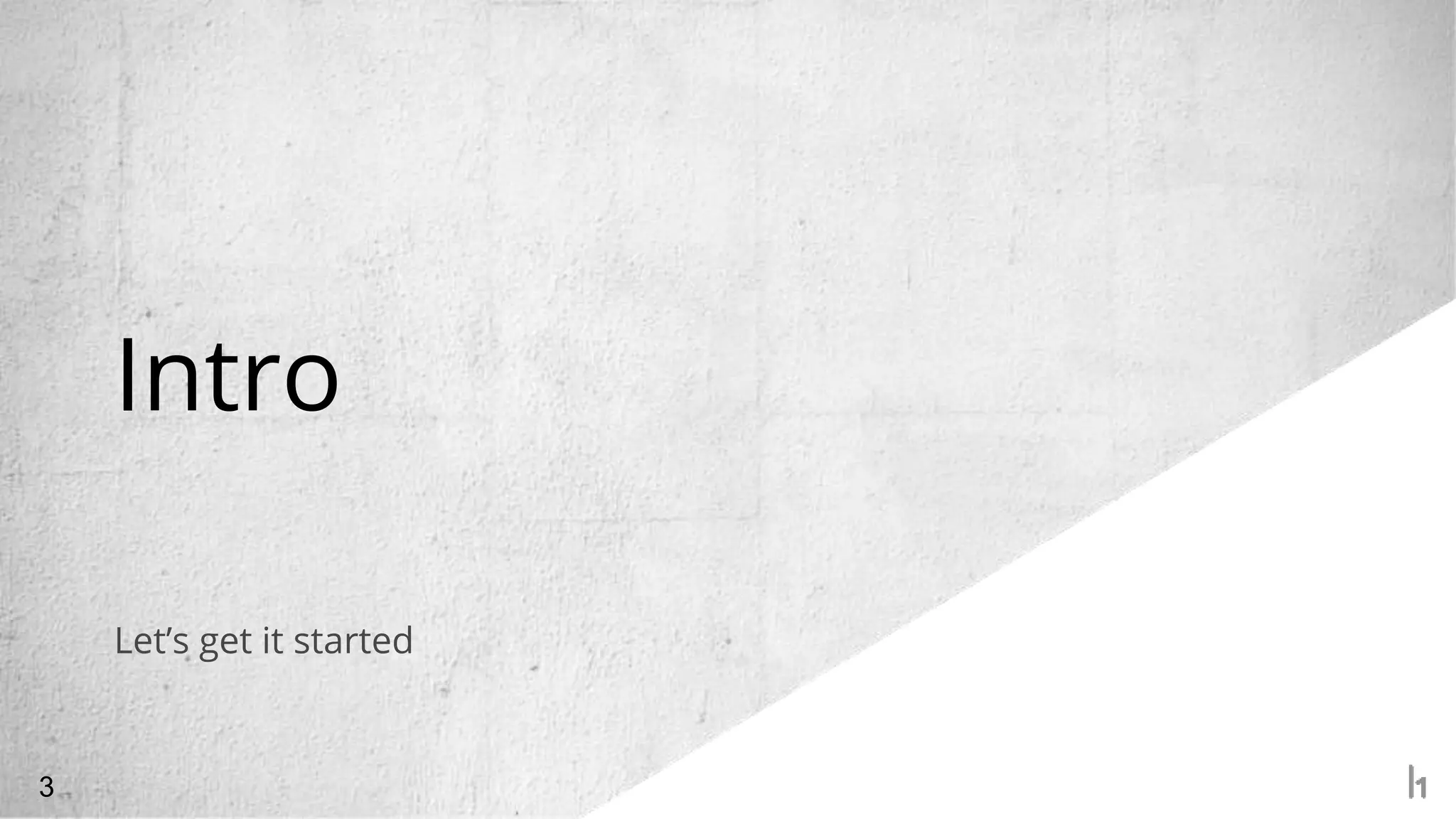 Intro
3
Let’s get it started
 