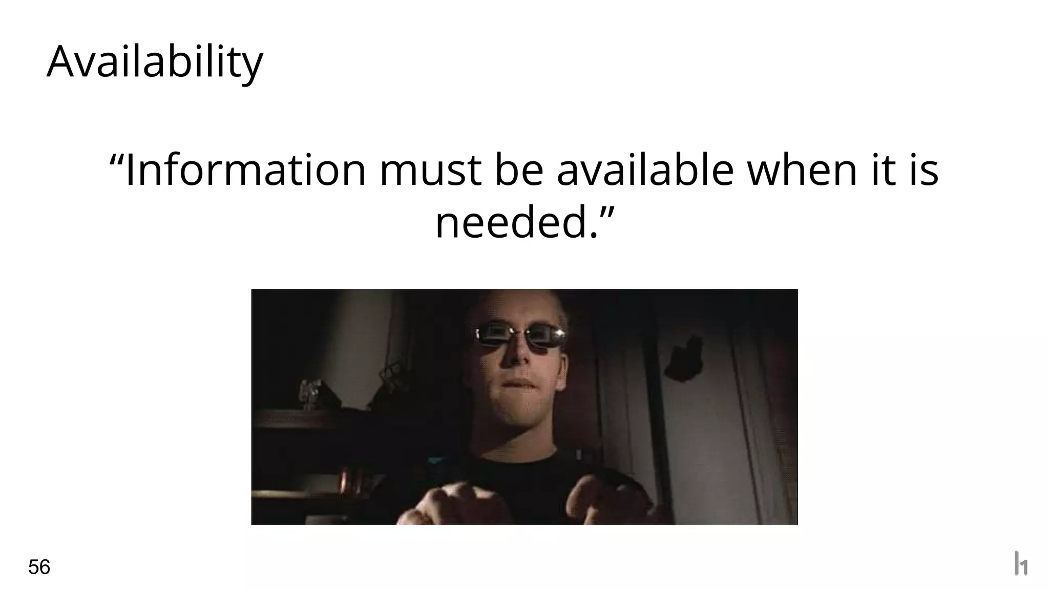 Availability
56
“Information must be available when it is
needed.”
 