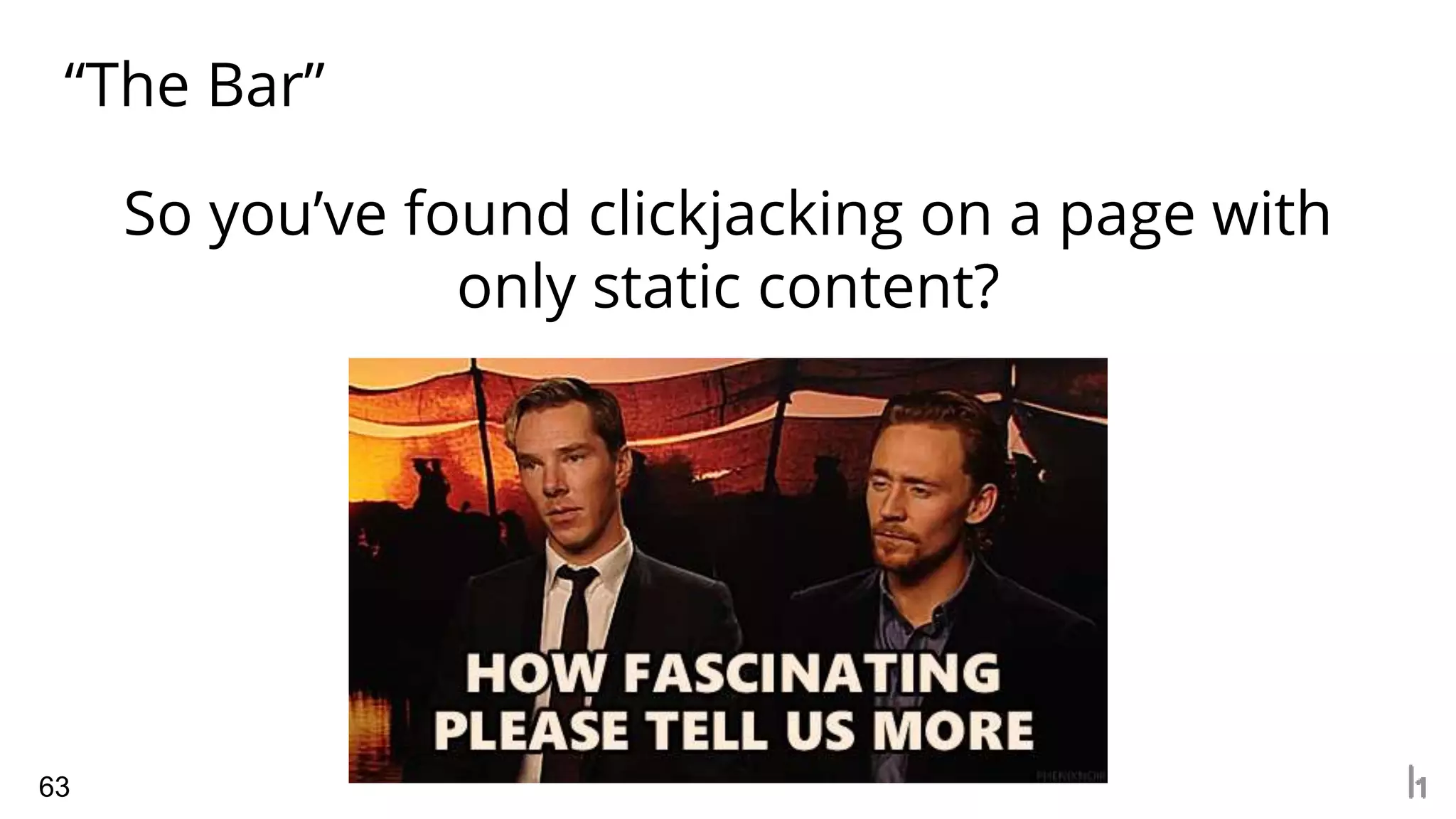 “The Bar”
63
So you’ve found clickjacking on a page with
only static content?
 